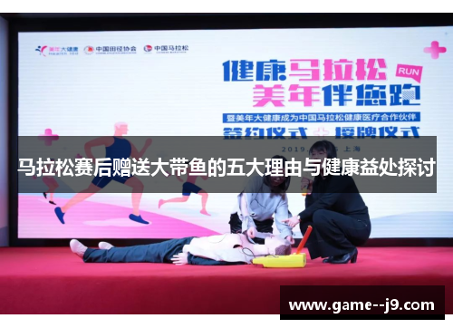 马拉松赛后赠送大带鱼的五大理由与健康益处探讨 马拉松赛后赠送大带鱼的五大理由与健康益处探讨