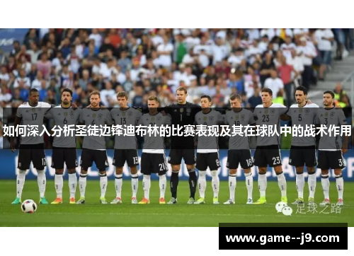 如何深入分析圣徒边锋迪布林的比赛表现及其在球队中的战术作用