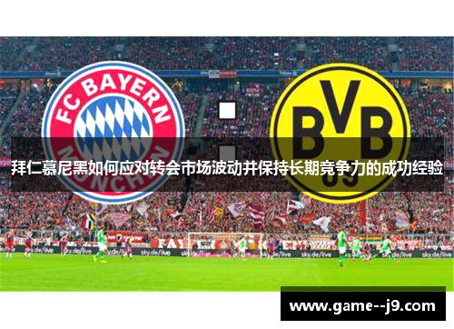 拜仁慕尼黑如何应对转会市场波动并保持长期竞争力的成功经验