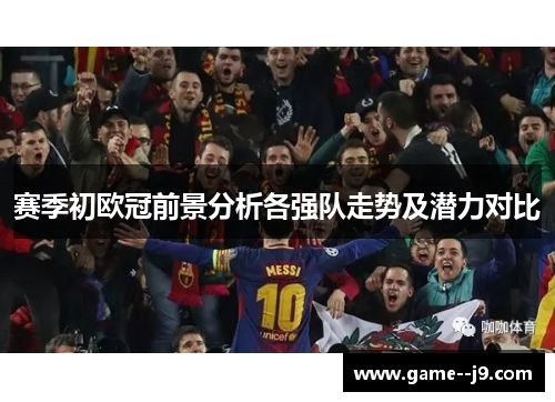 赛季初欧冠前景分析各强队走势及潜力对比